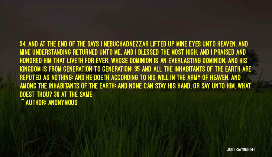 Anonymous Quotes: 34. And At The End Of The Days I Nebuchadnezzar Lifted Up Mine Eyes Unto Heaven, And Mine Understanding Returned