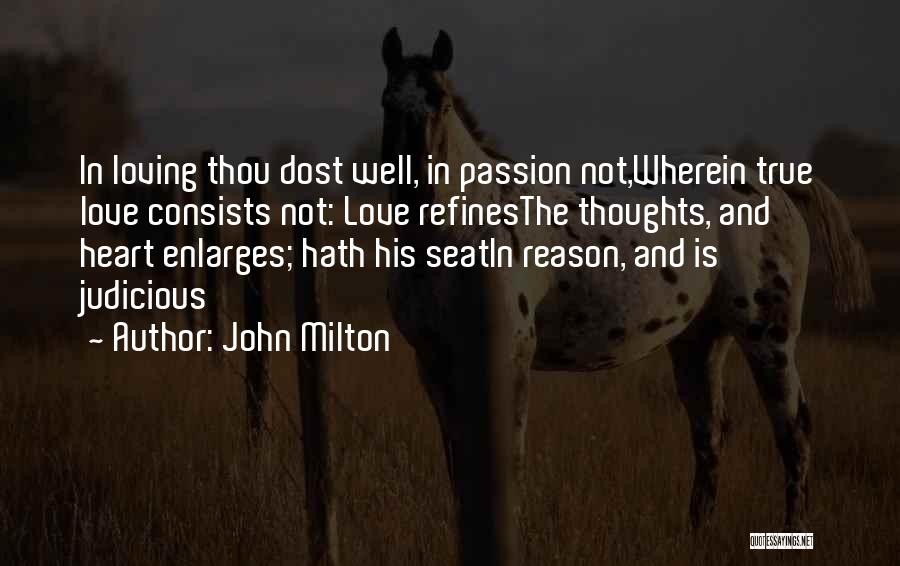 John Milton Quotes: In Loving Thou Dost Well, In Passion Not,wherein True Love Consists Not: Love Refinesthe Thoughts, And Heart Enlarges; Hath His