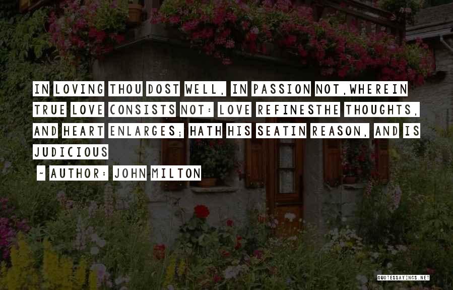 John Milton Quotes: In Loving Thou Dost Well, In Passion Not,wherein True Love Consists Not: Love Refinesthe Thoughts, And Heart Enlarges; Hath His