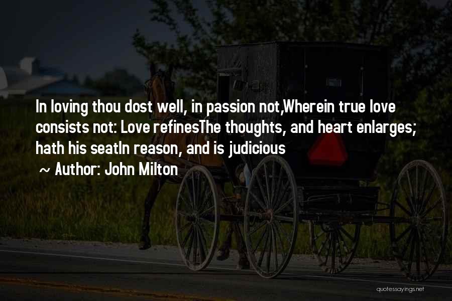 John Milton Quotes: In Loving Thou Dost Well, In Passion Not,wherein True Love Consists Not: Love Refinesthe Thoughts, And Heart Enlarges; Hath His