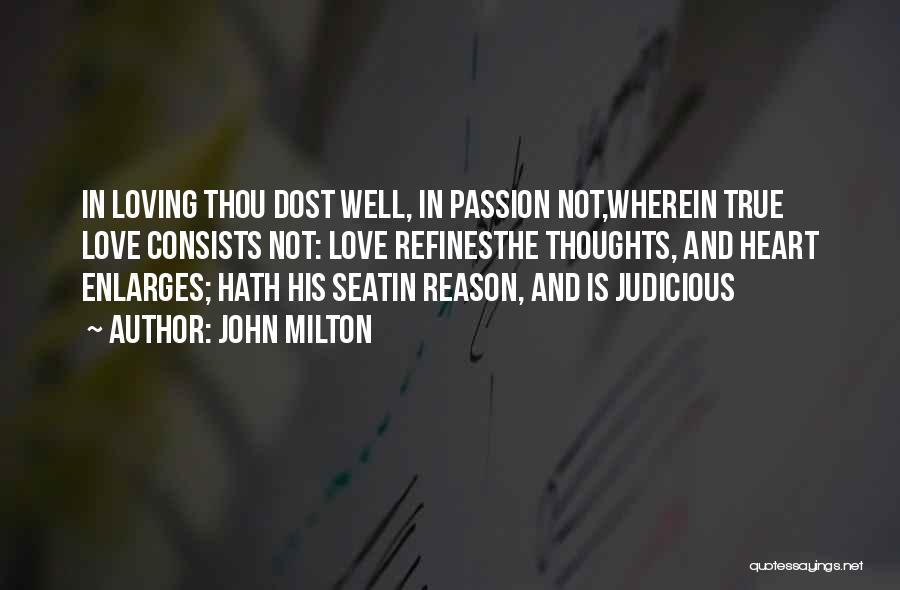 John Milton Quotes: In Loving Thou Dost Well, In Passion Not,wherein True Love Consists Not: Love Refinesthe Thoughts, And Heart Enlarges; Hath His