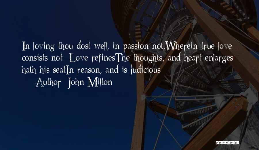John Milton Quotes: In Loving Thou Dost Well, In Passion Not,wherein True Love Consists Not: Love Refinesthe Thoughts, And Heart Enlarges; Hath His