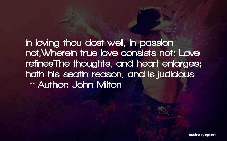 John Milton Quotes: In Loving Thou Dost Well, In Passion Not,wherein True Love Consists Not: Love Refinesthe Thoughts, And Heart Enlarges; Hath His