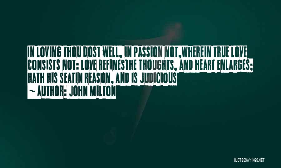 John Milton Quotes: In Loving Thou Dost Well, In Passion Not,wherein True Love Consists Not: Love Refinesthe Thoughts, And Heart Enlarges; Hath His