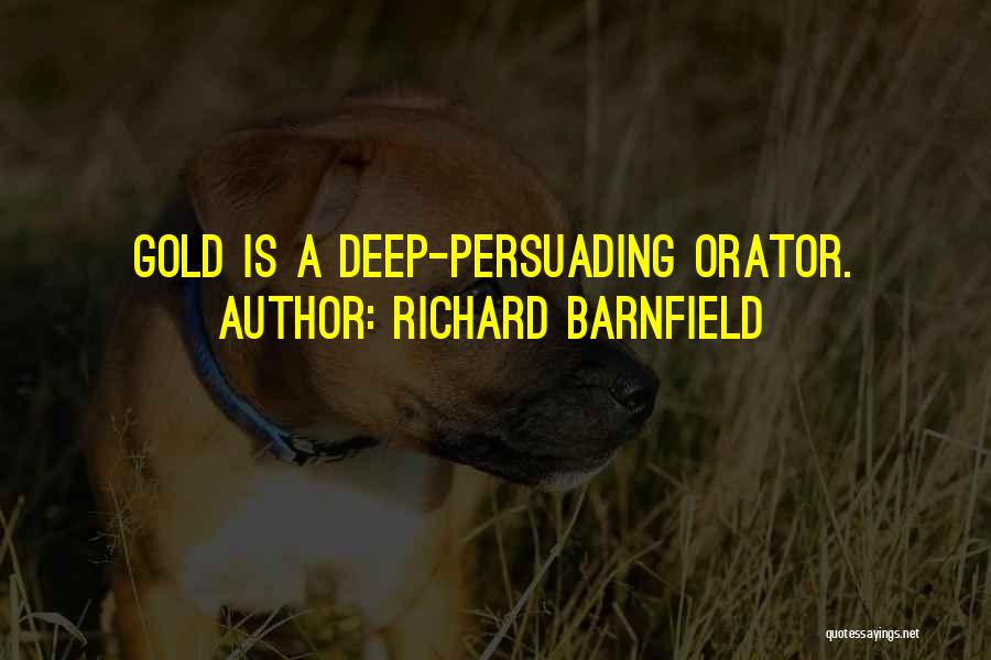 Richard Barnfield Quotes: Gold Is A Deep-persuading Orator.