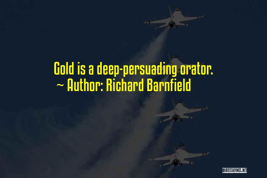 Richard Barnfield Quotes: Gold Is A Deep-persuading Orator.