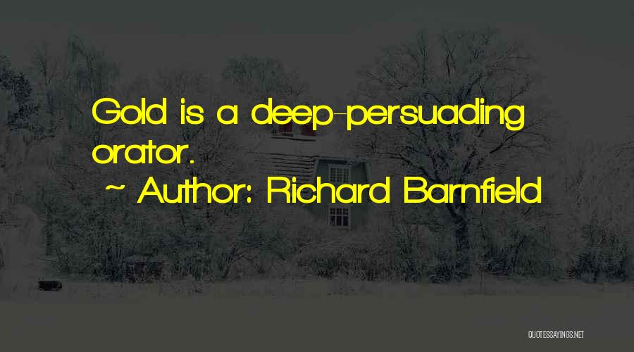 Richard Barnfield Quotes: Gold Is A Deep-persuading Orator.
