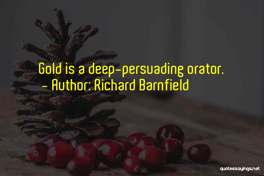 Richard Barnfield Quotes: Gold Is A Deep-persuading Orator.