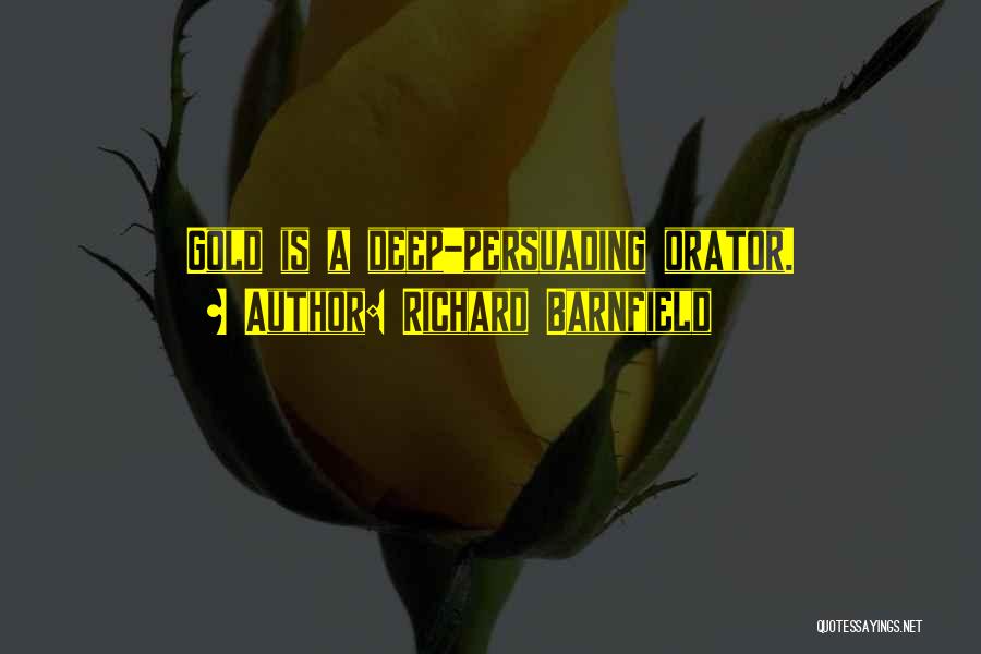 Richard Barnfield Quotes: Gold Is A Deep-persuading Orator.