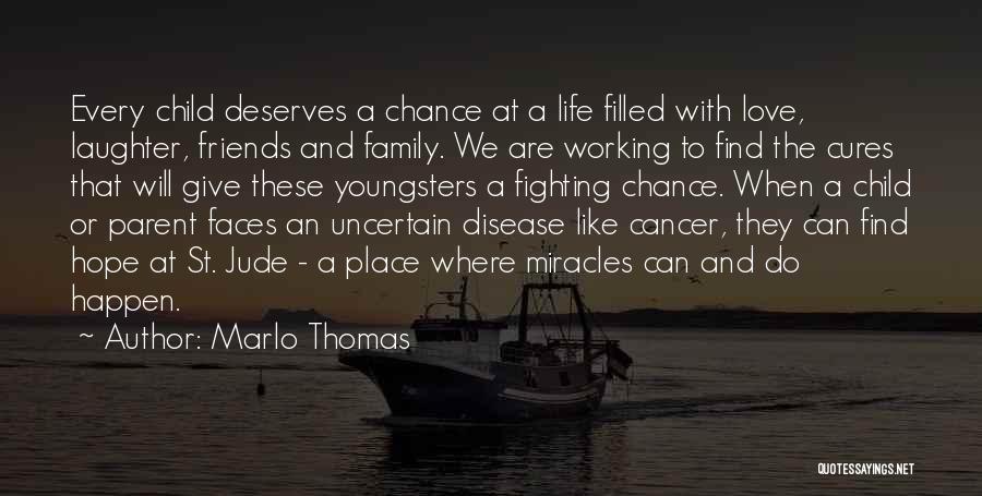 Marlo Thomas Quotes: Every Child Deserves A Chance At A Life Filled With Love, Laughter, Friends And Family. We Are Working To Find