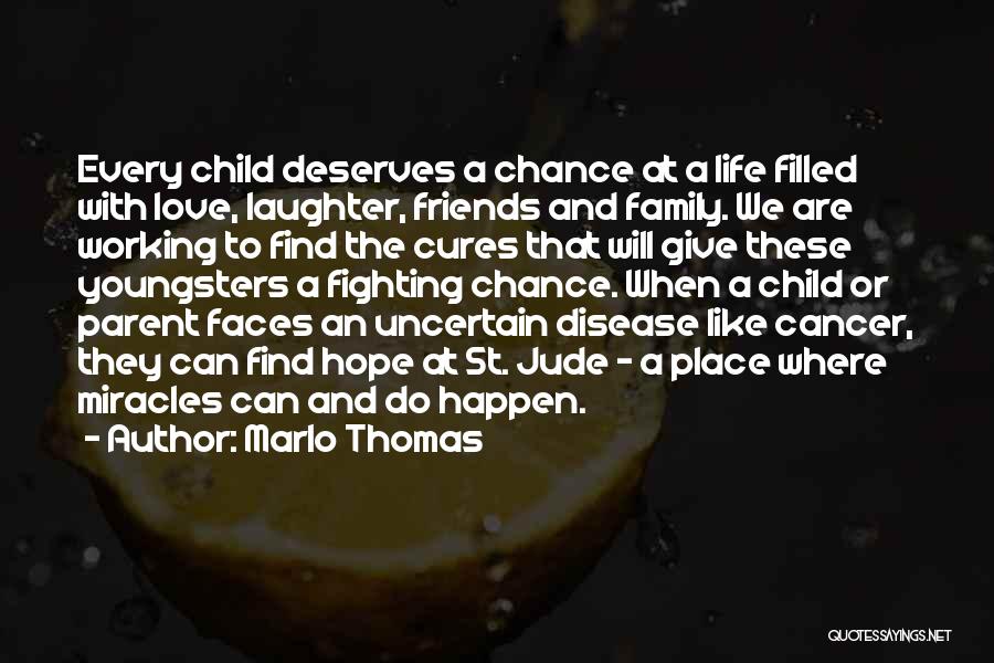 Marlo Thomas Quotes: Every Child Deserves A Chance At A Life Filled With Love, Laughter, Friends And Family. We Are Working To Find