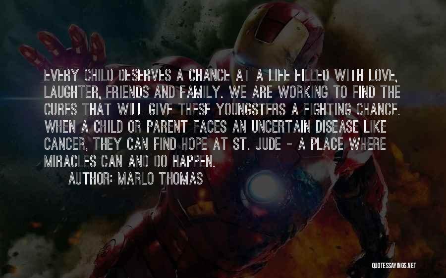 Marlo Thomas Quotes: Every Child Deserves A Chance At A Life Filled With Love, Laughter, Friends And Family. We Are Working To Find
