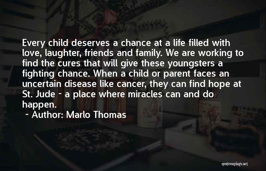 Marlo Thomas Quotes: Every Child Deserves A Chance At A Life Filled With Love, Laughter, Friends And Family. We Are Working To Find