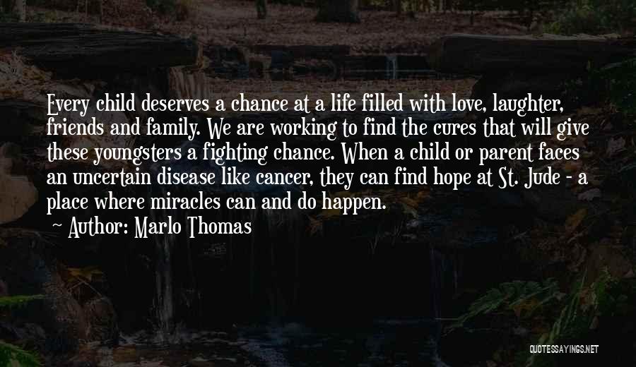 Marlo Thomas Quotes: Every Child Deserves A Chance At A Life Filled With Love, Laughter, Friends And Family. We Are Working To Find