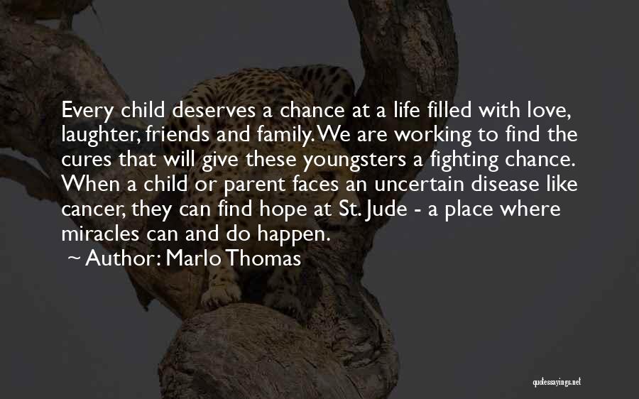 Marlo Thomas Quotes: Every Child Deserves A Chance At A Life Filled With Love, Laughter, Friends And Family. We Are Working To Find