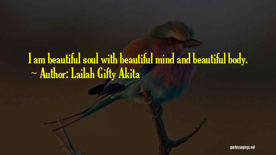 Lailah Gifty Akita Quotes: I Am Beautiful Soul With Beautiful Mind And Beautiful Body.
