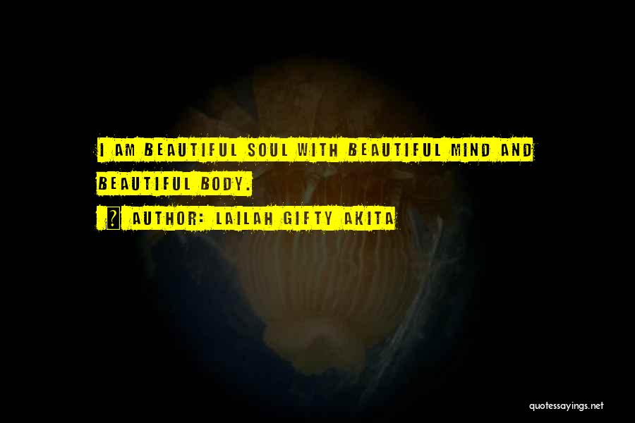 Lailah Gifty Akita Quotes: I Am Beautiful Soul With Beautiful Mind And Beautiful Body.