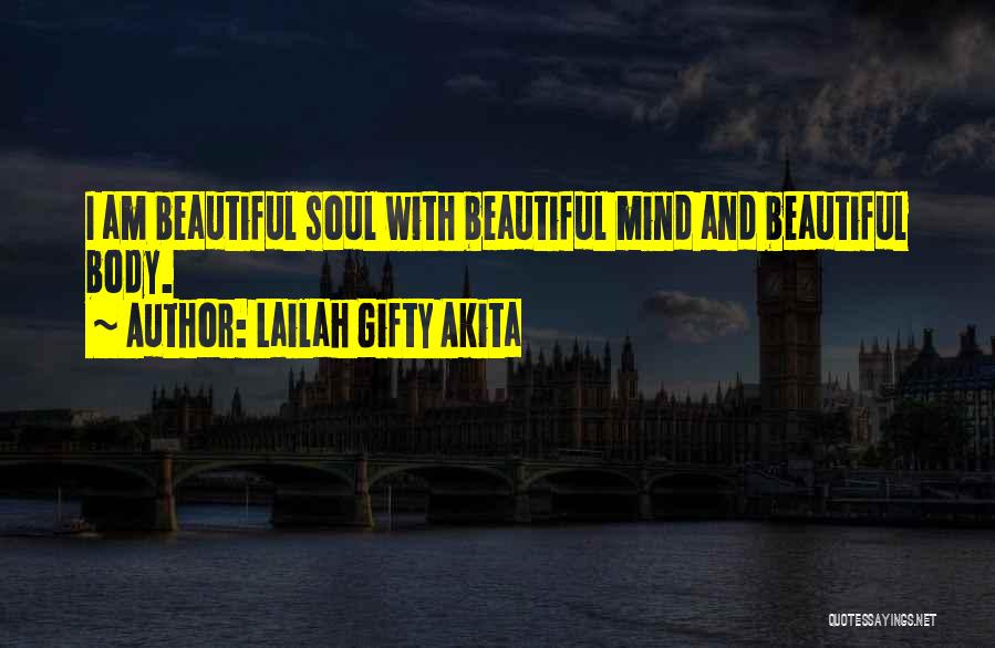 Lailah Gifty Akita Quotes: I Am Beautiful Soul With Beautiful Mind And Beautiful Body.