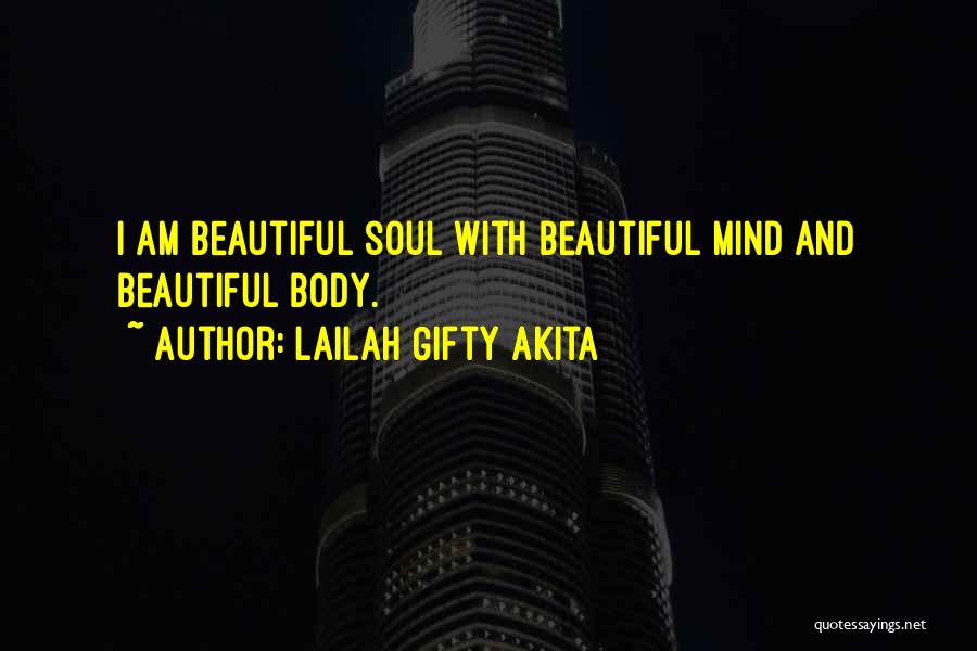 Lailah Gifty Akita Quotes: I Am Beautiful Soul With Beautiful Mind And Beautiful Body.