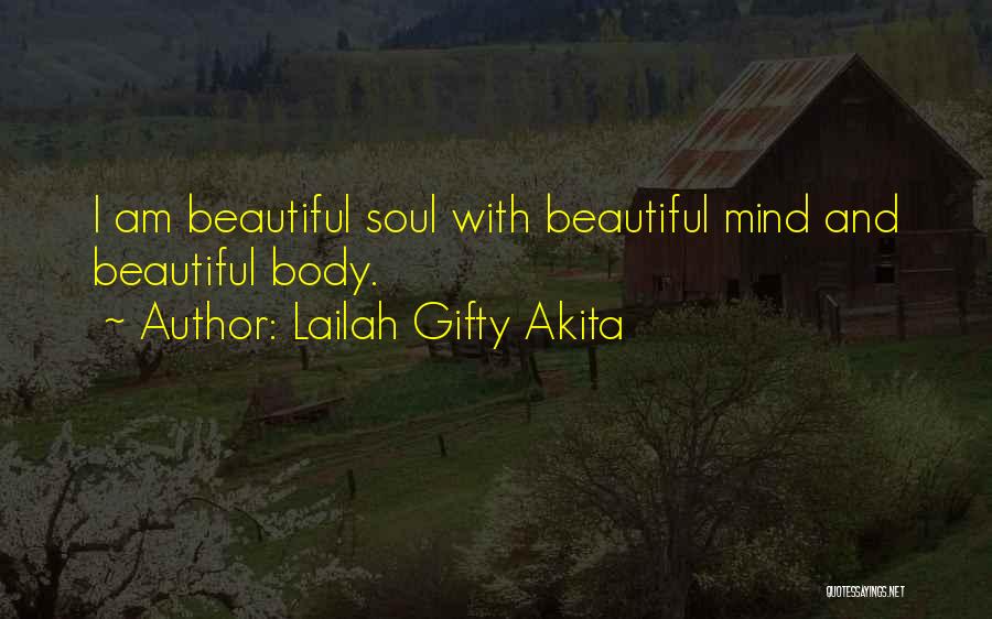 Lailah Gifty Akita Quotes: I Am Beautiful Soul With Beautiful Mind And Beautiful Body.