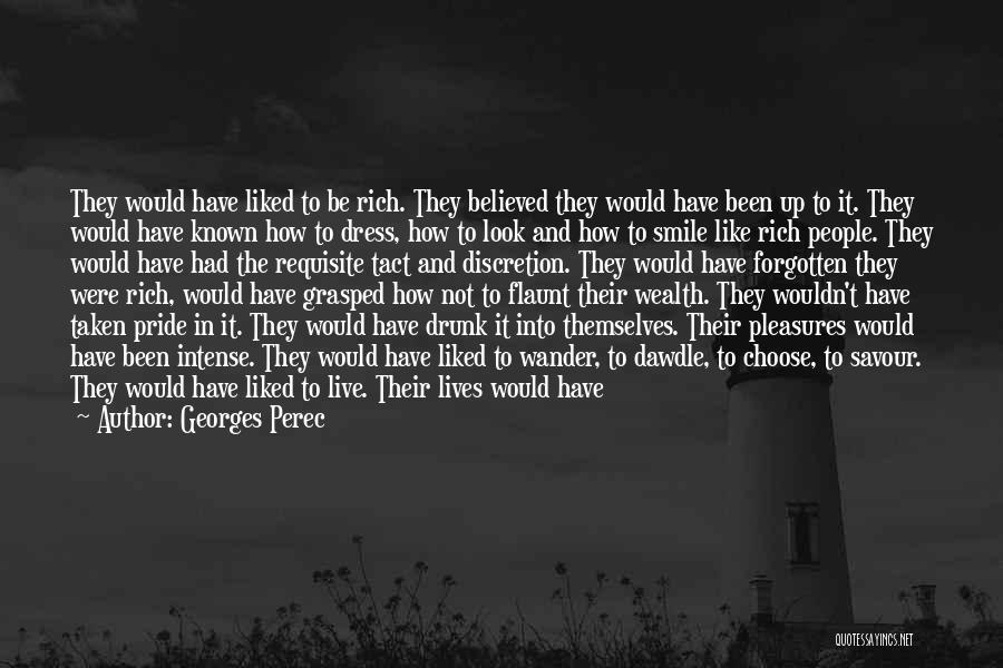 Georges Perec Quotes: They Would Have Liked To Be Rich. They Believed They Would Have Been Up To It. They Would Have Known