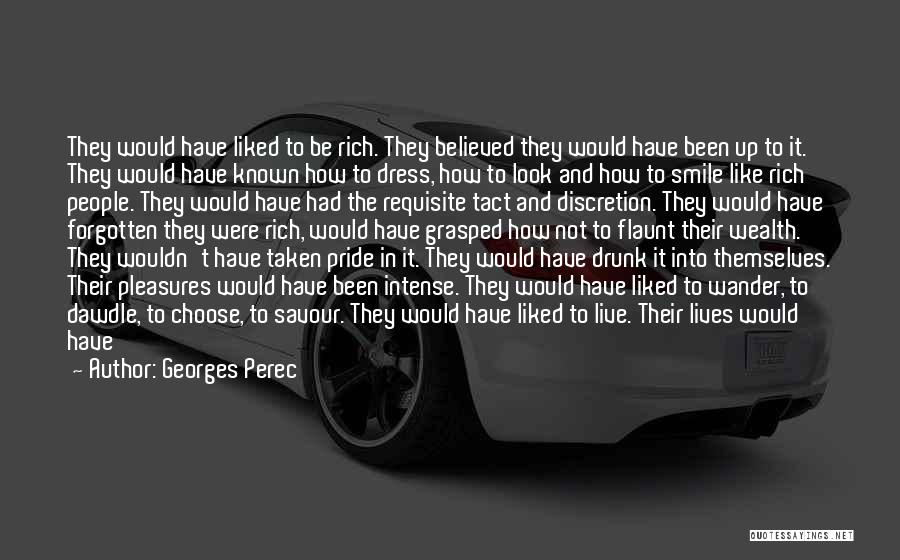 Georges Perec Quotes: They Would Have Liked To Be Rich. They Believed They Would Have Been Up To It. They Would Have Known