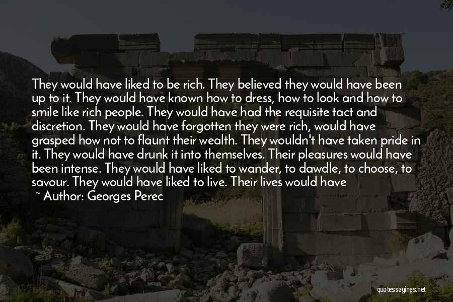 Georges Perec Quotes: They Would Have Liked To Be Rich. They Believed They Would Have Been Up To It. They Would Have Known