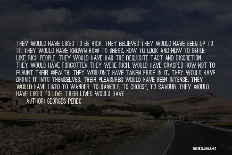 Georges Perec Quotes: They Would Have Liked To Be Rich. They Believed They Would Have Been Up To It. They Would Have Known