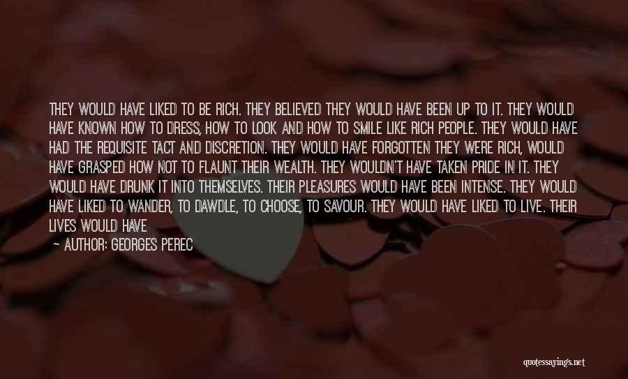 Georges Perec Quotes: They Would Have Liked To Be Rich. They Believed They Would Have Been Up To It. They Would Have Known