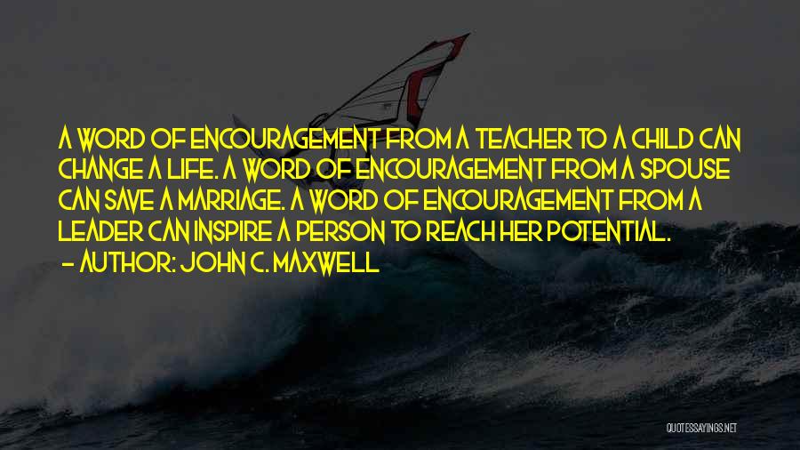 John C. Maxwell Quotes: A Word Of Encouragement From A Teacher To A Child Can Change A Life. A Word Of Encouragement From A