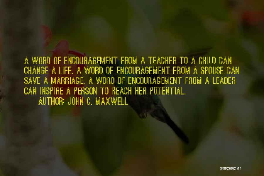 John C. Maxwell Quotes: A Word Of Encouragement From A Teacher To A Child Can Change A Life. A Word Of Encouragement From A