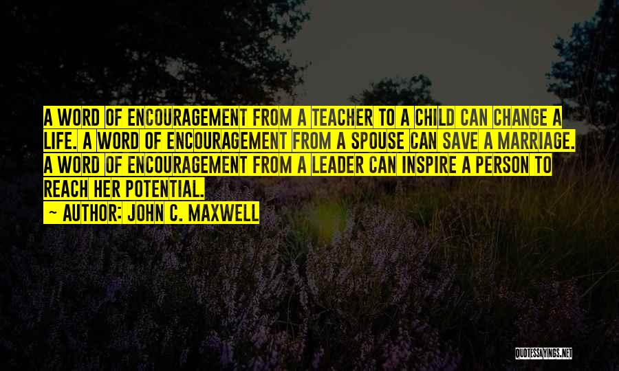 John C. Maxwell Quotes: A Word Of Encouragement From A Teacher To A Child Can Change A Life. A Word Of Encouragement From A