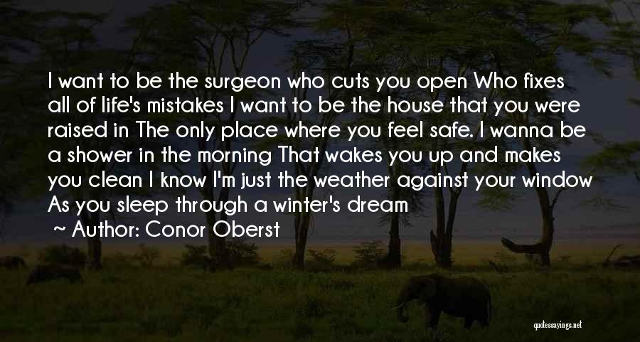 Conor Oberst Quotes: I Want To Be The Surgeon Who Cuts You Open Who Fixes All Of Life's Mistakes I Want To Be