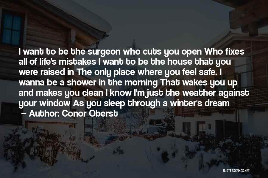 Conor Oberst Quotes: I Want To Be The Surgeon Who Cuts You Open Who Fixes All Of Life's Mistakes I Want To Be