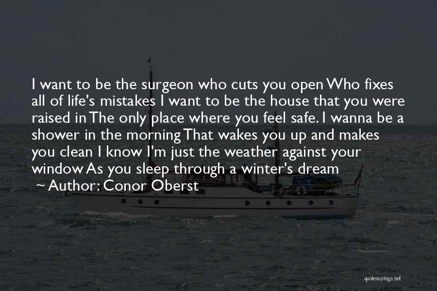 Conor Oberst Quotes: I Want To Be The Surgeon Who Cuts You Open Who Fixes All Of Life's Mistakes I Want To Be