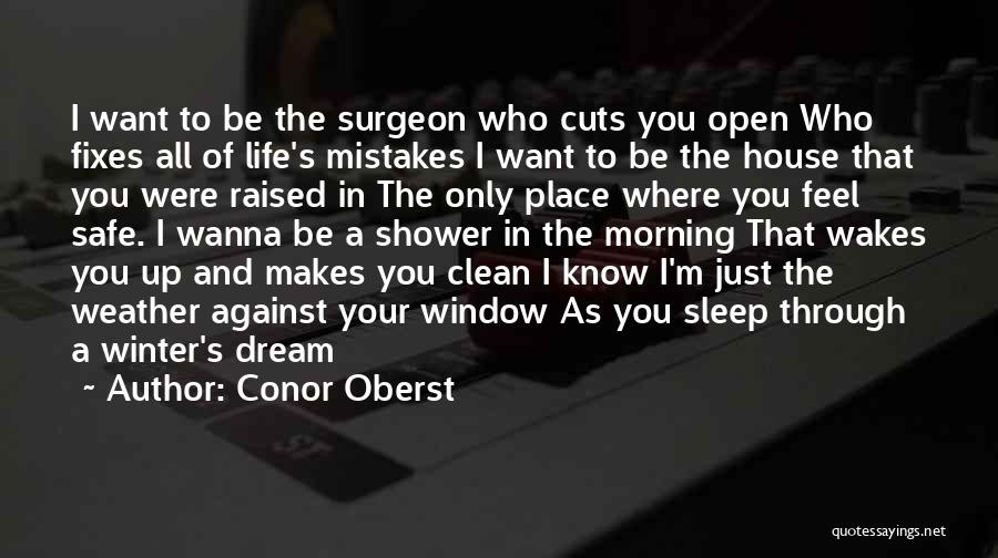 Conor Oberst Quotes: I Want To Be The Surgeon Who Cuts You Open Who Fixes All Of Life's Mistakes I Want To Be