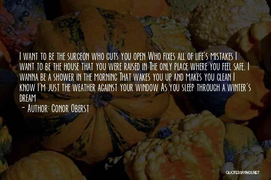 Conor Oberst Quotes: I Want To Be The Surgeon Who Cuts You Open Who Fixes All Of Life's Mistakes I Want To Be