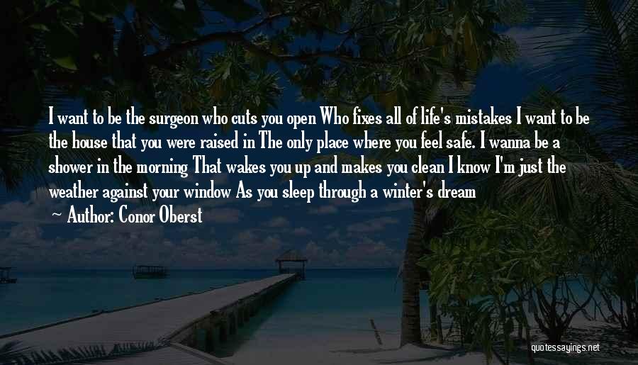 Conor Oberst Quotes: I Want To Be The Surgeon Who Cuts You Open Who Fixes All Of Life's Mistakes I Want To Be