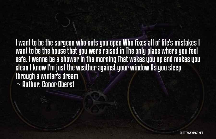 Conor Oberst Quotes: I Want To Be The Surgeon Who Cuts You Open Who Fixes All Of Life's Mistakes I Want To Be