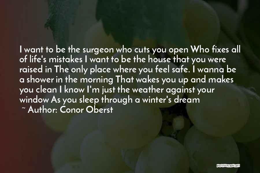 Conor Oberst Quotes: I Want To Be The Surgeon Who Cuts You Open Who Fixes All Of Life's Mistakes I Want To Be