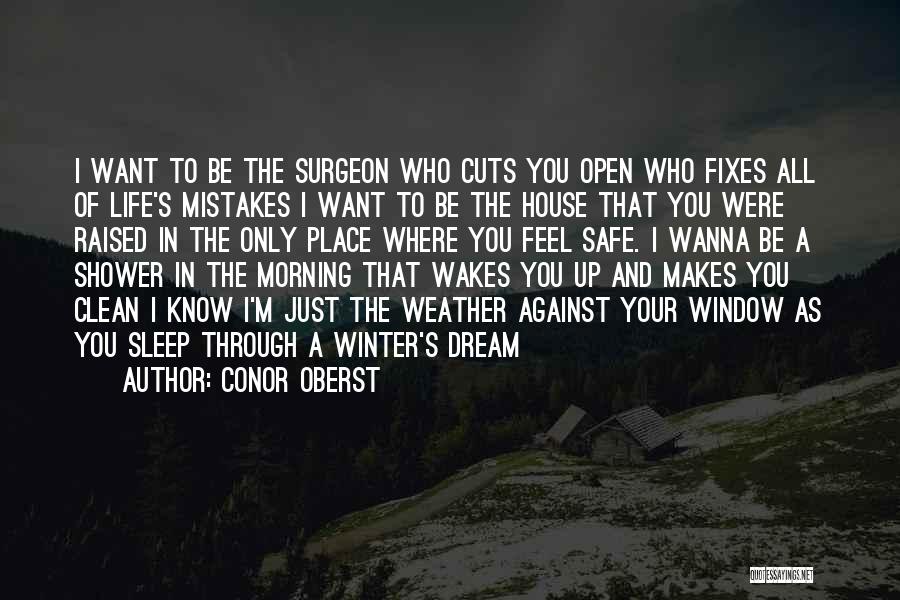 Conor Oberst Quotes: I Want To Be The Surgeon Who Cuts You Open Who Fixes All Of Life's Mistakes I Want To Be