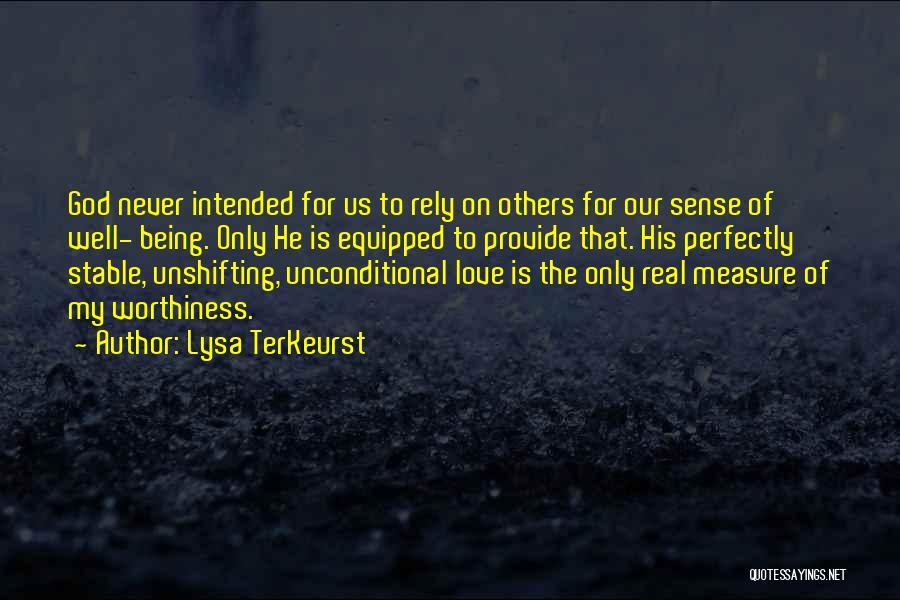 Lysa TerKeurst Quotes: God Never Intended For Us To Rely On Others For Our Sense Of Well- Being. Only He Is Equipped To