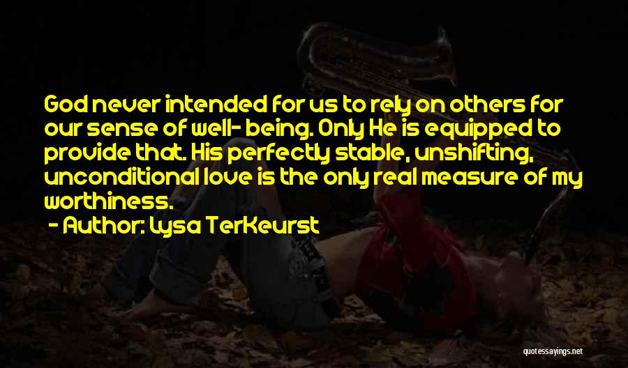 Lysa TerKeurst Quotes: God Never Intended For Us To Rely On Others For Our Sense Of Well- Being. Only He Is Equipped To