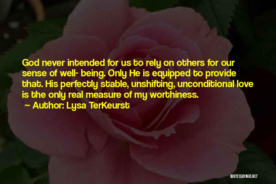 Lysa TerKeurst Quotes: God Never Intended For Us To Rely On Others For Our Sense Of Well- Being. Only He Is Equipped To