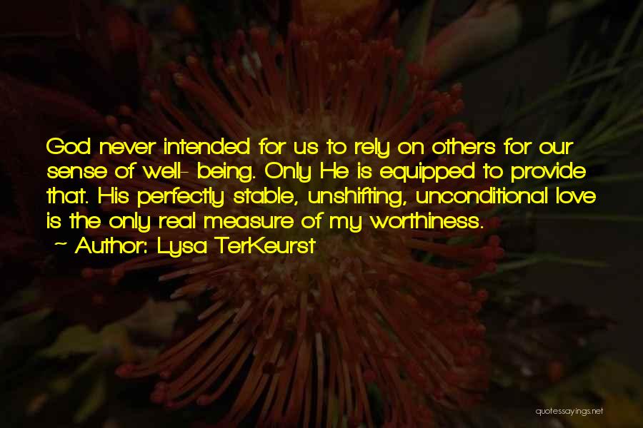 Lysa TerKeurst Quotes: God Never Intended For Us To Rely On Others For Our Sense Of Well- Being. Only He Is Equipped To