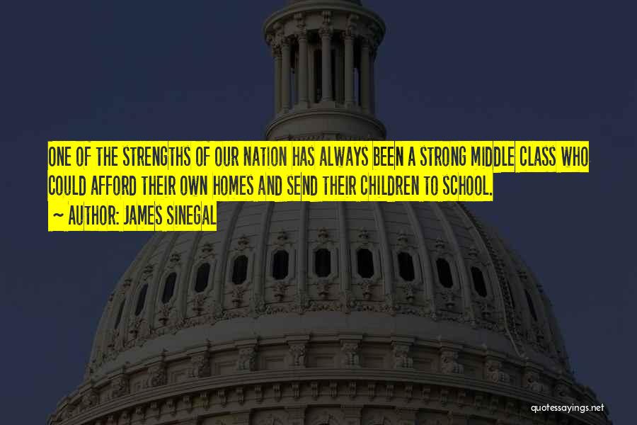 James Sinegal Quotes: One Of The Strengths Of Our Nation Has Always Been A Strong Middle Class Who Could Afford Their Own Homes