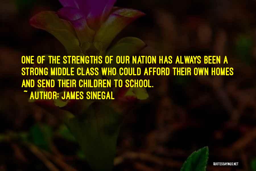 James Sinegal Quotes: One Of The Strengths Of Our Nation Has Always Been A Strong Middle Class Who Could Afford Their Own Homes