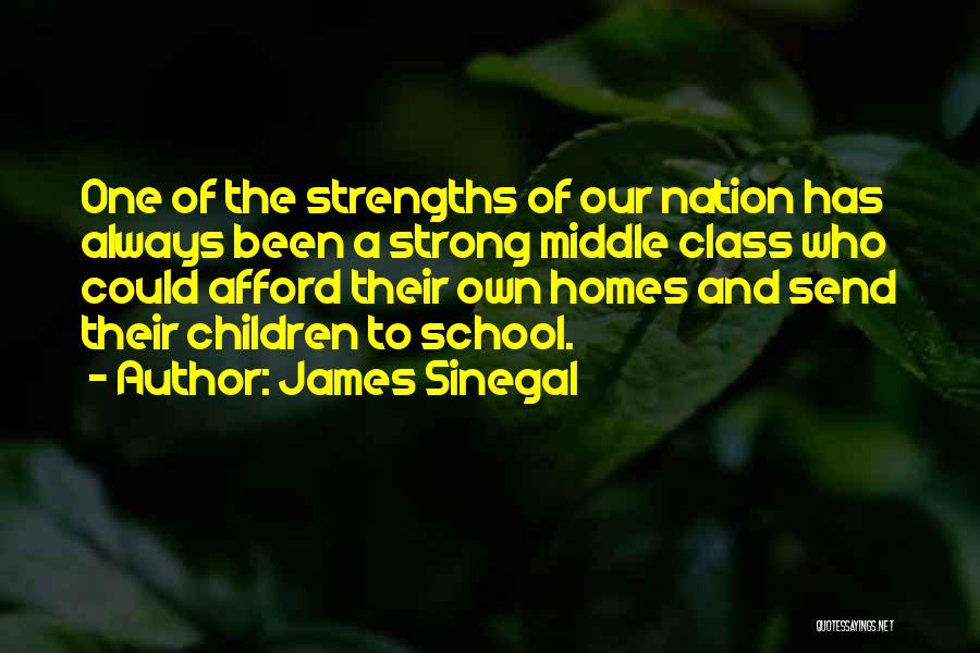 James Sinegal Quotes: One Of The Strengths Of Our Nation Has Always Been A Strong Middle Class Who Could Afford Their Own Homes