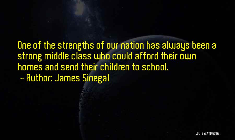 James Sinegal Quotes: One Of The Strengths Of Our Nation Has Always Been A Strong Middle Class Who Could Afford Their Own Homes