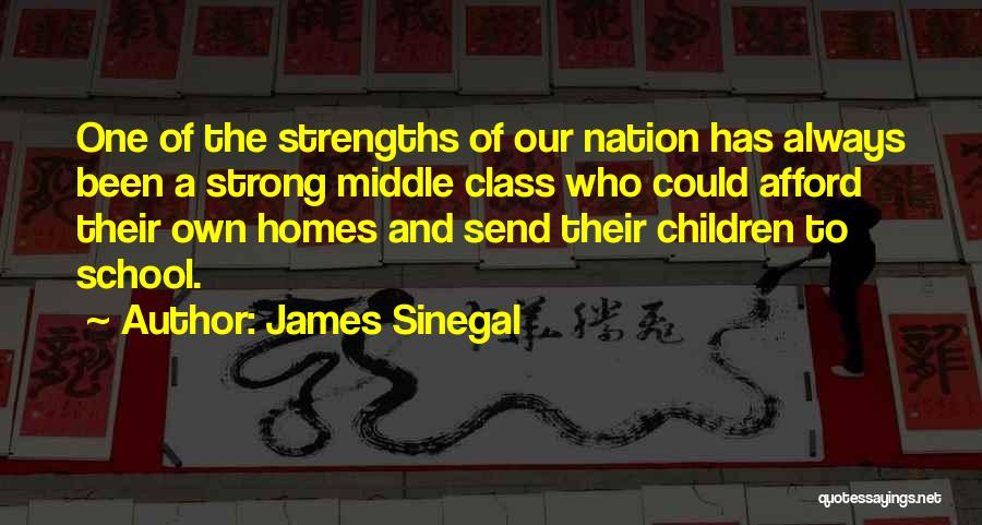 James Sinegal Quotes: One Of The Strengths Of Our Nation Has Always Been A Strong Middle Class Who Could Afford Their Own Homes